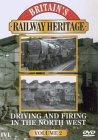 Britain's Railway Heritage - Driving And Firing In The North West - Vol. 2