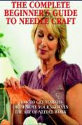 The Beginners Guide To Needlecraft - Knitting, Crocheting And Embroidery